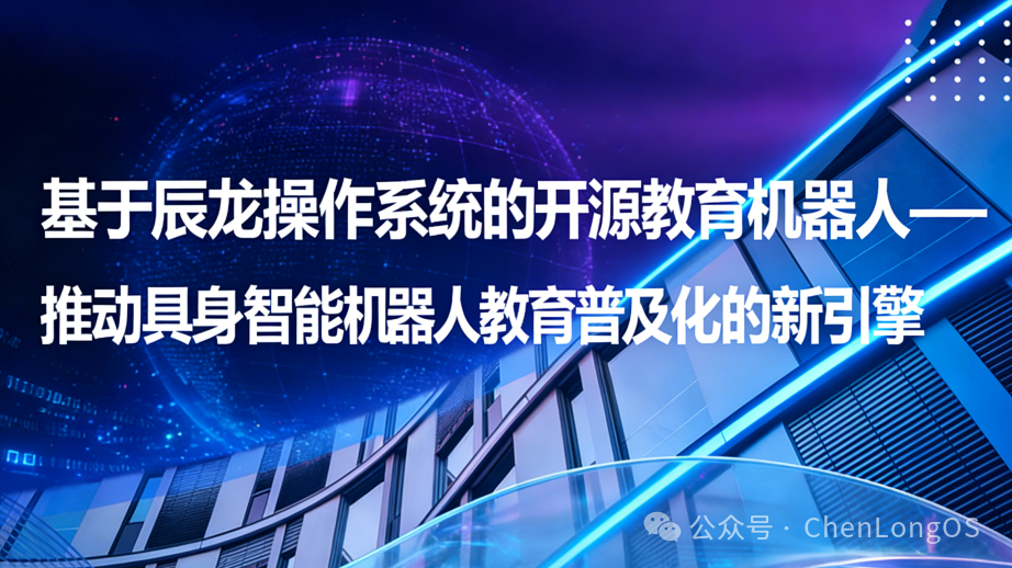 基于辰龙操作系统的开源教育机器人——推动具身智能机器人教育普及化的新引擎